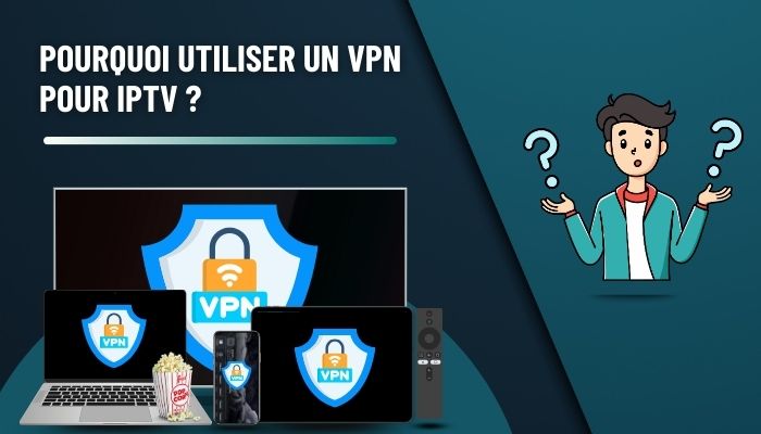 Pourquoi Utiliser un VPN pour IPTV